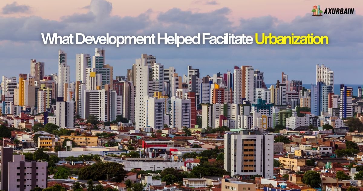what development helped facilitate urbanization